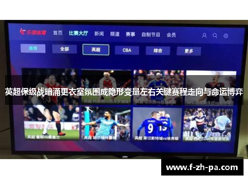 英超保级战暗涌更衣室氛围成隐形变量左右关键赛程走向与命运博弈 英超保级战暗涌更衣室氛围成隐形变量左右关键赛程走向与命运博弈